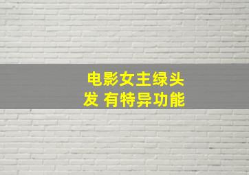 电影女主绿头发 有特异功能